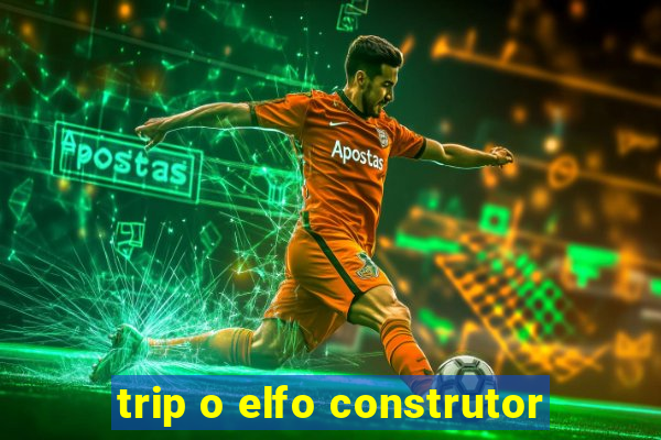 trip o elfo construtor